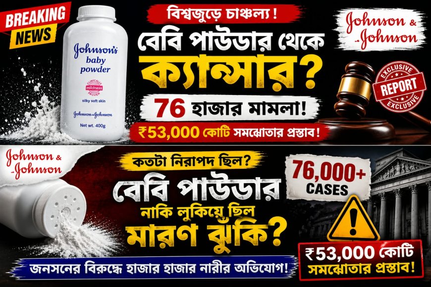 বেবি পাউডার থেকে ক্যান্সার? ৭৬ হাজার মামলার চাপে ৫.৫ বিলিয়ন ডলারের সমঝোতার পথে Johnson & Johnson